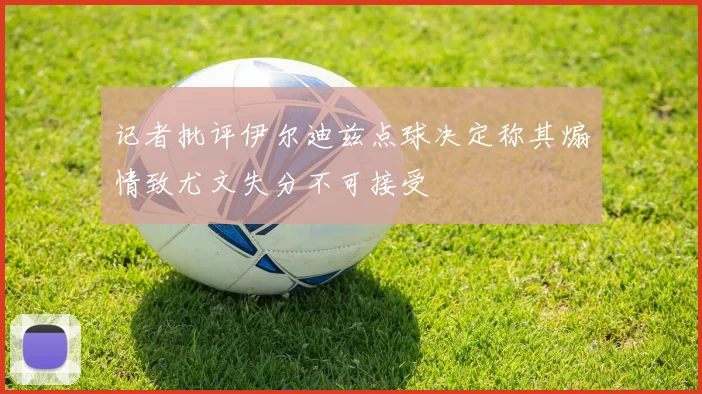 记者批评伊尔迪兹点球决定称其煽情致尤文失分不可接受