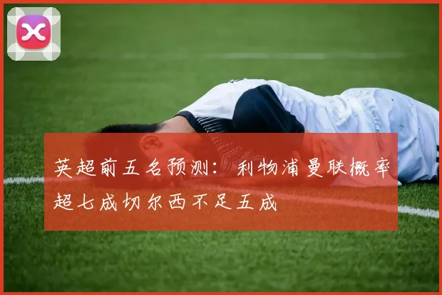 英超前五名预测：利物浦曼联概率超七成切尔西不足五成