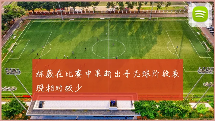 林葳在比赛中果断出手无球阶段表现相对较少